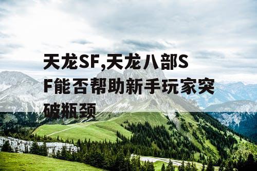 天龙SF,天龙八部SF能否帮助新手玩家突破瓶颈