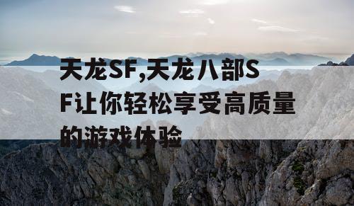 天龙SF,天龙八部SF让你轻松享受高质量的游戏体验