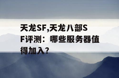 天龙SF,天龙八部SF评测：哪些服务器值得加入？