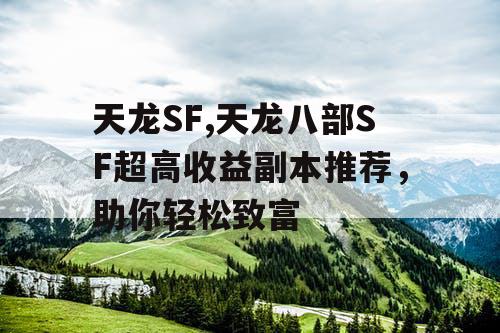 天龙SF,天龙八部SF超高收益副本推荐，助你轻松致富