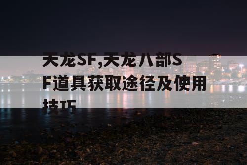 天龙SF,天龙八部SF道具获取途径及使用技巧