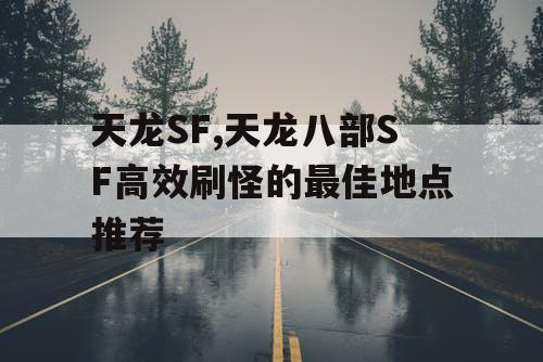 天龙SF,天龙八部SF高效刷怪的最佳地点推荐