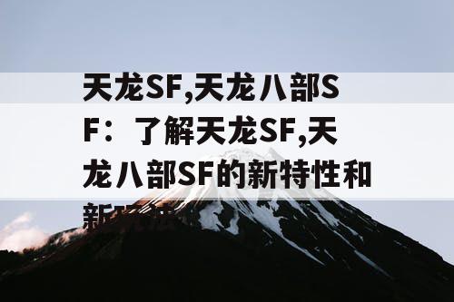 天龙SF,天龙八部SF：了解天龙SF,天龙八部SF的新特性和新玩法