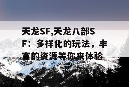 天龙SF,天龙八部SF：多样化的玩法，丰富的资源等你来体验