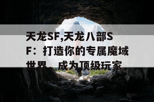 天龙SF,天龙八部SF：打造你的专属魔域世界，成为顶级玩家