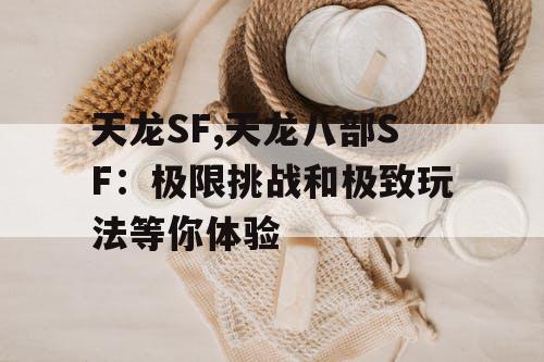 天龙SF,天龙八部SF：极限挑战和极致玩法等你体验