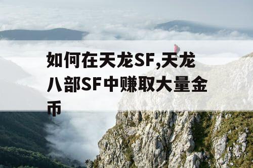 如何在天龙SF,天龙八部SF中赚取大量金币