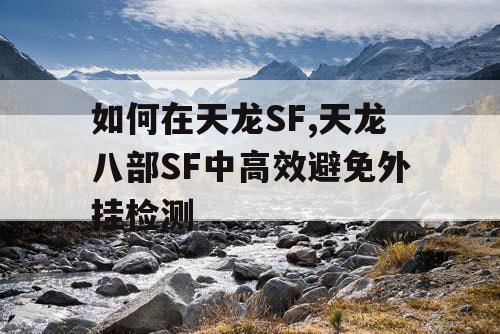 如何在天龙SF,天龙八部SF中高效避免外挂检测