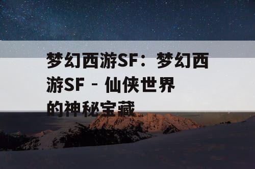 梦幻西游SF：梦幻西游SF - 仙侠世界的神秘宝藏