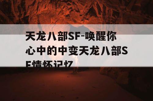天龙八部SF-唤醒你心中的中变天龙八部SF情怀记忆