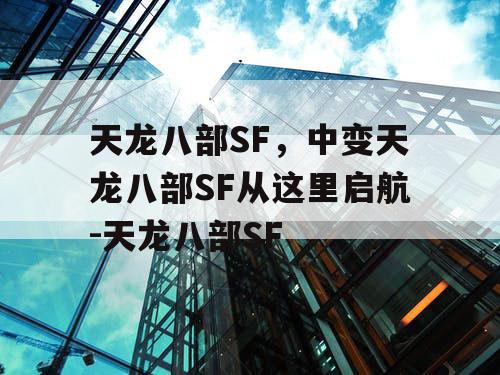 天龙八部SF，中变天龙八部SF从这里启航-天龙八部SF