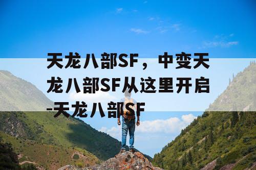 天龙八部SF,中变天龙八部SF从这里开启-天龙八部SF 天龙八部SF,中变天龙八部SF从这里开启-天龙八部SF