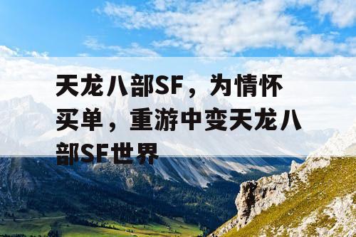 天龙八部SF,为情怀买单,重游中变天龙八部SF世界 天龙八部SF,为情怀买单,重游中变天龙八部SF世界