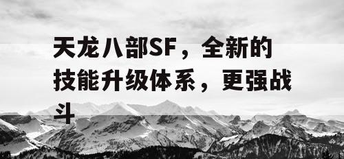 天龙八部SF，全新的技能升级体系，更强战斗