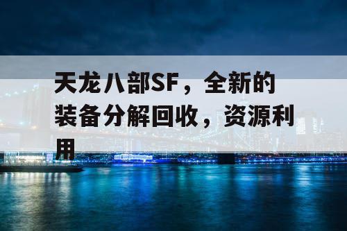 天龙八部SF,全新的装备分解回收,资源利用 天龙八部SF,全新的装备分解回收,资源利用