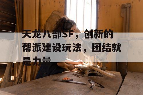 天龙八部SF,创新的帮派建设玩法,团结就是力量 天龙八部SF,创新的帮派建设玩法,团结就是力量