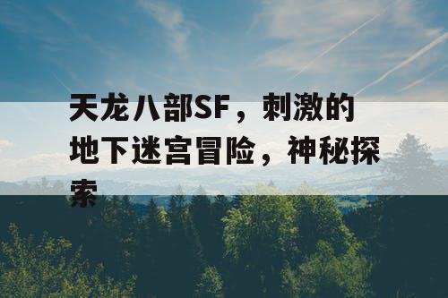天龙八部SF，刺激的地下迷宫冒险，神秘探索