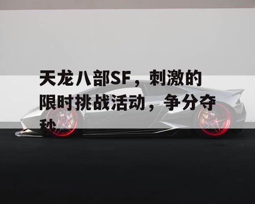 天龙八部SF，刺激的限时挑战活动，争分夺秒