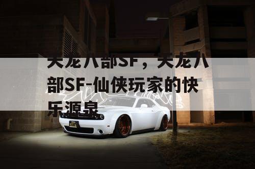 天龙八部SF，天龙八部SF-仙侠玩家的快乐源泉