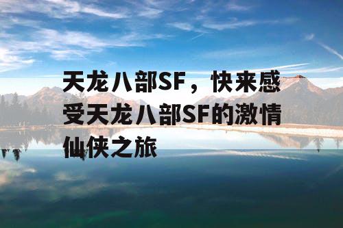 天龙八部SF，快来感受天龙八部SF的激情仙侠之旅