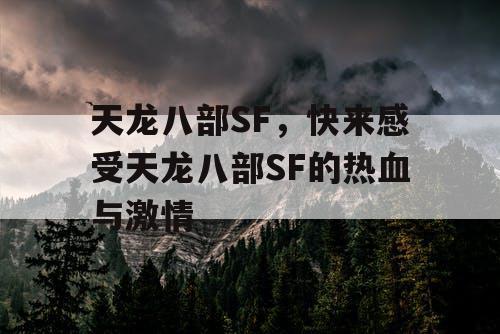 天龙八部SF,快来感受天龙八部SF的热血与激情 天龙八部SF,快来感受天龙八部SF的热血与激情
