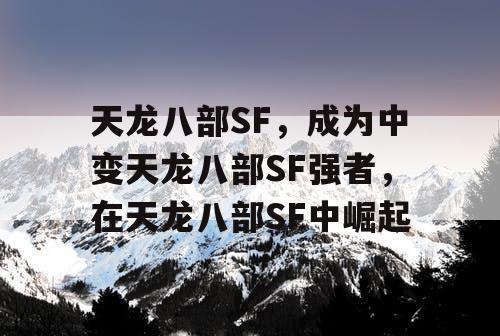 天龙八部SF，成为中变天龙八部SF强者，在天龙八部SF中崛起