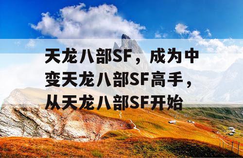 天龙八部SF,成为中变天龙八部SF高手,从天龙八部SF开始 天龙八部SF,成为中变天龙八部SF高手,从天龙八部SF开始