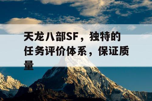天龙八部SF,独特的任务评价体系,保证质量 天龙八部SF,独特的任务评价体系,保证质量