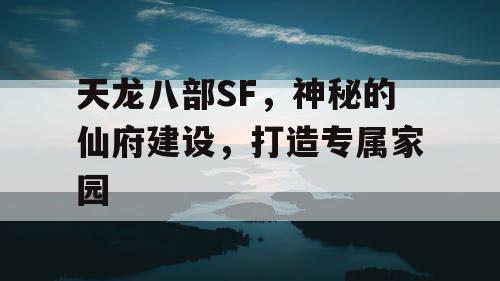 天龙八部SF，神秘的仙府建设，打造专属家园