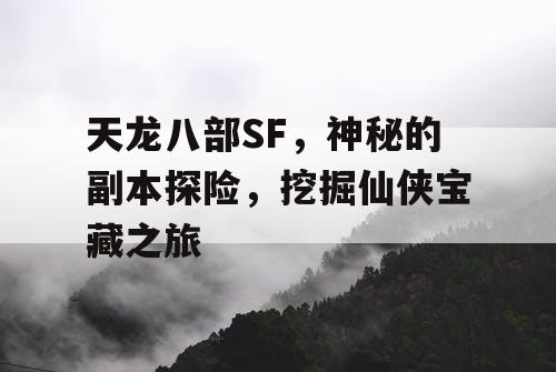 天龙八部SF，神秘的副本探险，挖掘仙侠宝藏之旅