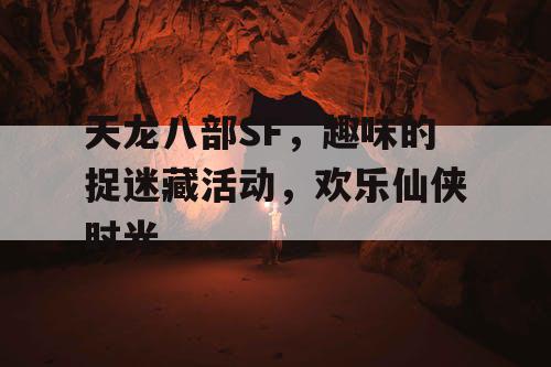 天龙八部SF，趣味的捉迷藏活动，欢乐仙侠时光