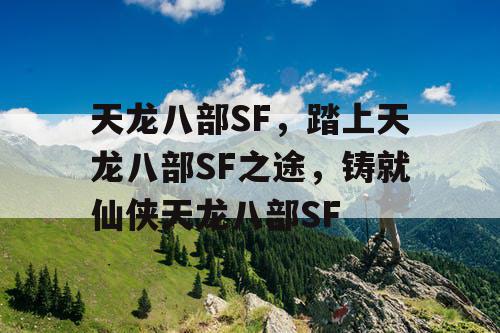 天龙八部SF，踏上天龙八部SF之途，铸就仙侠天龙八部SF