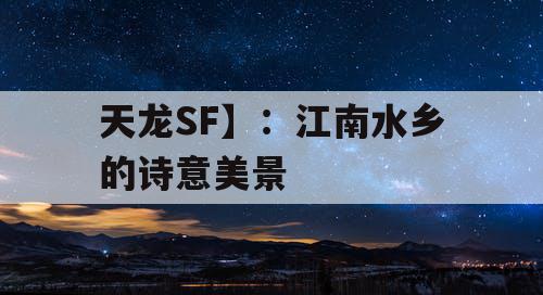 天龙SF】：江南水乡的诗意美景