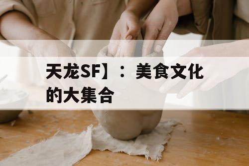 天龙SF】：美食文化的大集合