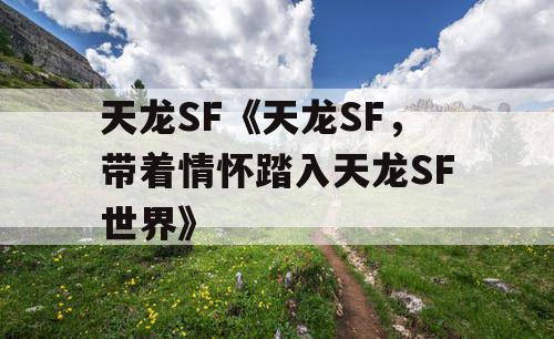 天龙SF《天龙SF，带着情怀踏入天龙SF世界》