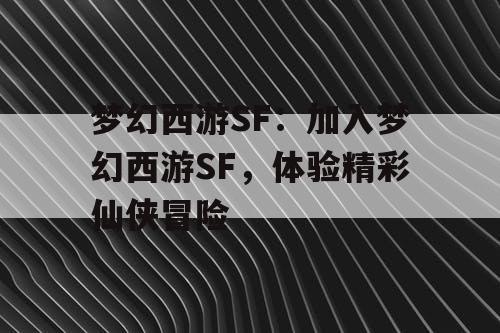 梦幻西游SF：加入梦幻西游SF，体验精彩仙侠冒险