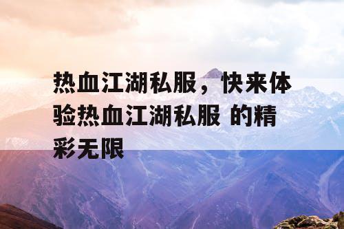 热血江湖私服，快来体验热血江湖私服 的精彩无限