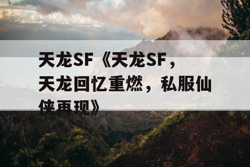 天龙SF《天龙SF，天龙回忆重燃，私服仙侠再现》