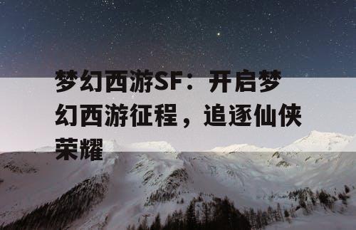梦幻西游SF：开启梦幻西游征程，追逐仙侠荣耀