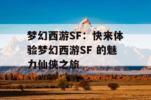 梦幻西游SF：快来体验梦幻西游SF 的魅力仙侠之旅