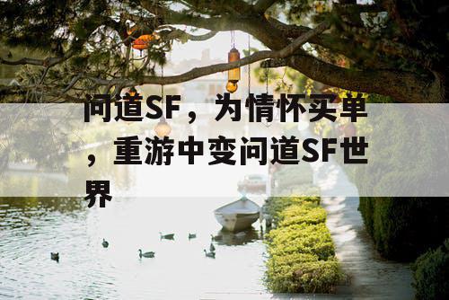 问道SF，为情怀买单，重游中变问道SF世界