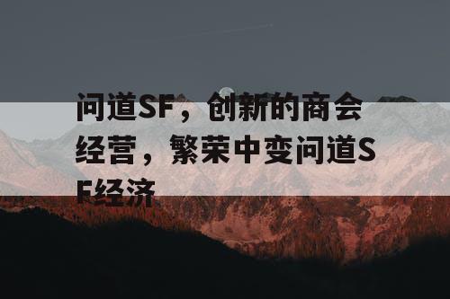 问道SF，创新的商会经营，繁荣中变问道SF经济
