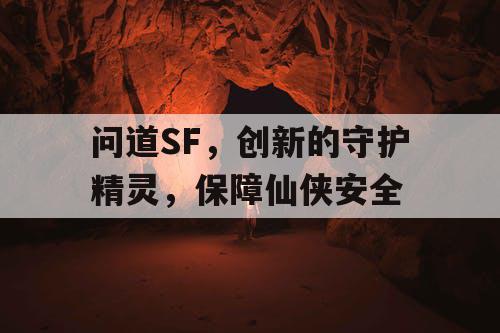 问道SF,创新的守护精灵,保障仙侠安全 问道SF,创新的守护精灵,保障仙侠安全