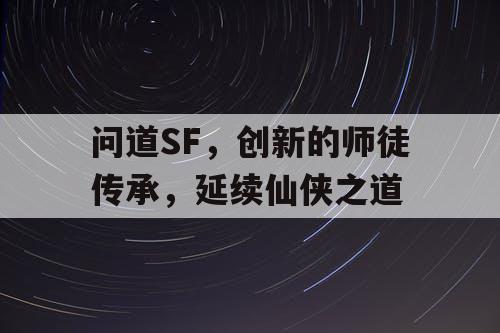问道SF,创新的师徒传承,延续仙侠之道 问道SF,创新的师徒传承,延续仙侠之道