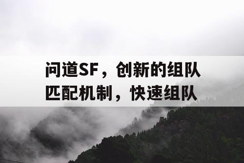 问道SF，创新的组队匹配机制，快速组队