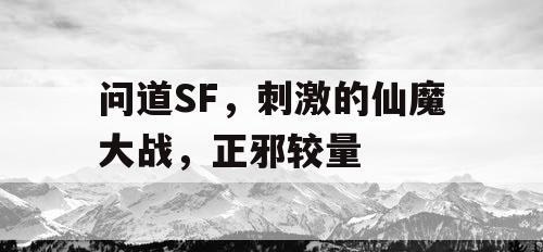 问道SF,刺激的仙魔大战,正邪较量 问道SF,刺激的仙魔大战,正邪较量
