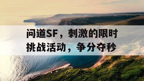 问道SF，刺激的限时挑战活动，争分夺秒