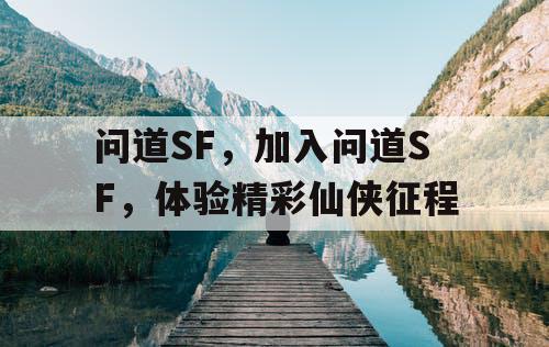 问道SF，加入问道SF，体验精彩仙侠征程