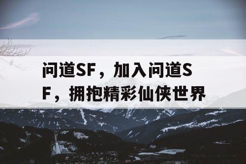 问道SF，加入问道SF，拥抱精彩仙侠世界