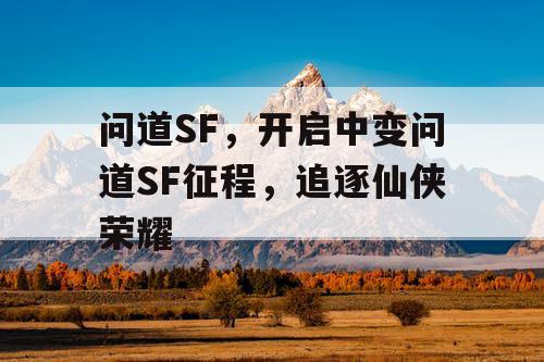 问道SF，开启中变问道SF征程，追逐仙侠荣耀